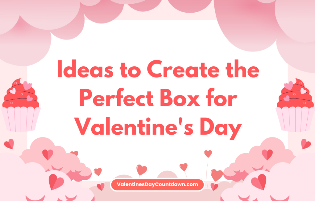 Unique Ideas to Create the Perfect Box for Valentine's Day